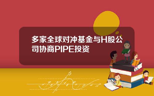 多家全球对冲基金与H股公司协商PIPE投资