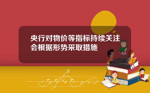 央行对物价等指标持续关注会根据形势采取措施