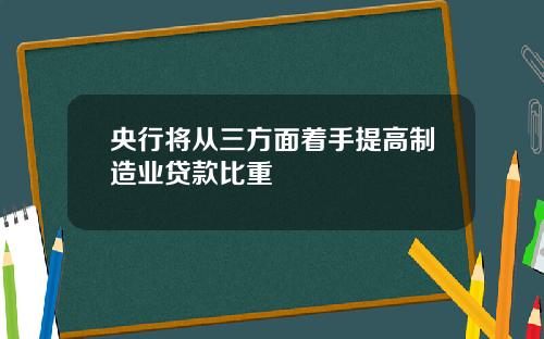 央行将从三方面着手提高制造业贷款比重