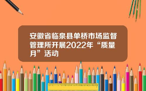安徽省临泉县单桥市场监督管理所开展2022年“质量月”活动