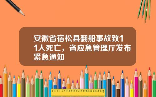 安徽省宿松县翻船事故致11人死亡，省应急管理厅发布紧急通知