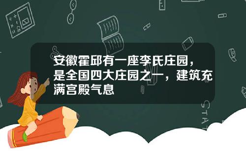 安徽霍邱有一座李氏庄园，是全国四大庄园之一，建筑充满宫殿气息