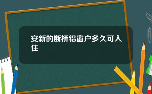 安新的断桥铝窗户多久可入住
