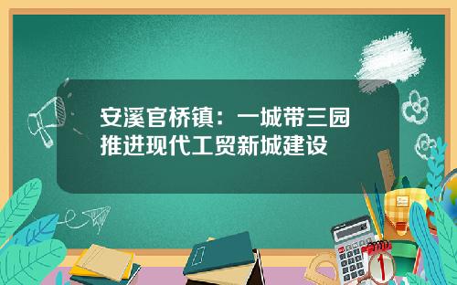 安溪官桥镇：一城带三园 推进现代工贸新城建设