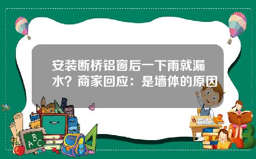 安装断桥铝窗后一下雨就漏水？商家回应：是墙体的原因