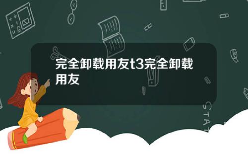 完全卸载用友t3完全卸载用友