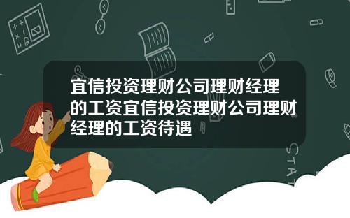 宜信投资理财公司理财经理的工资宜信投资理财公司理财经理的工资待遇