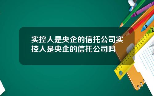 实控人是央企的信托公司实控人是央企的信托公司吗