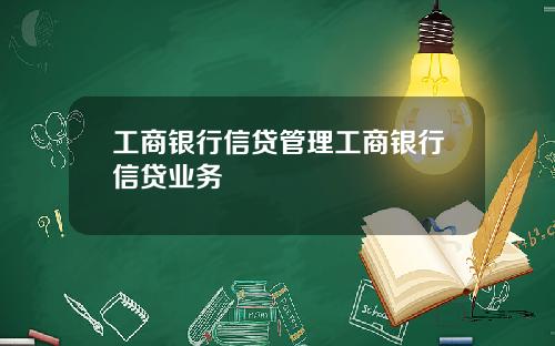 工商银行信贷管理工商银行信贷业务