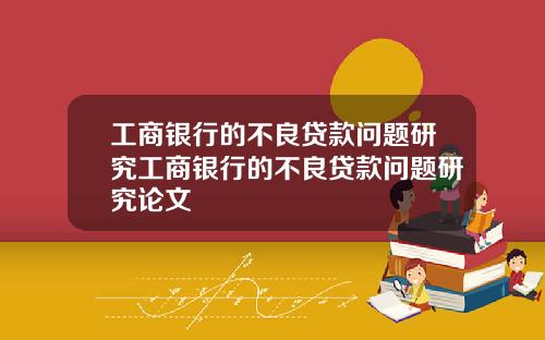 工商银行的不良贷款问题研究工商银行的不良贷款问题研究论文