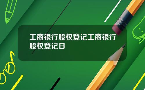 工商银行股权登记工商银行股权登记日