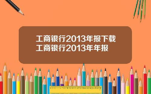 工商银行2013年报下载工商银行2013年年报