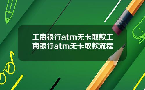 工商银行atm无卡取款工商银行atm无卡取款流程