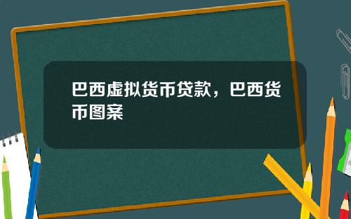 巴西虚拟货币贷款，巴西货币图案