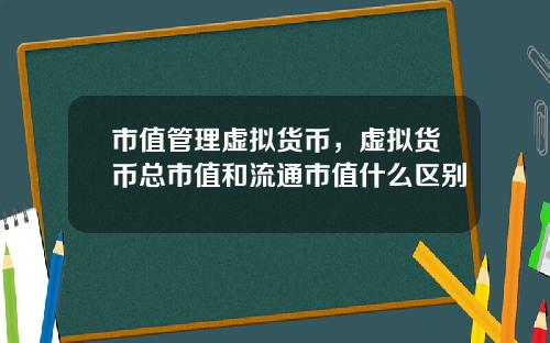 市值管理虚拟货币，虚拟货币总市值和流通市值什么区别