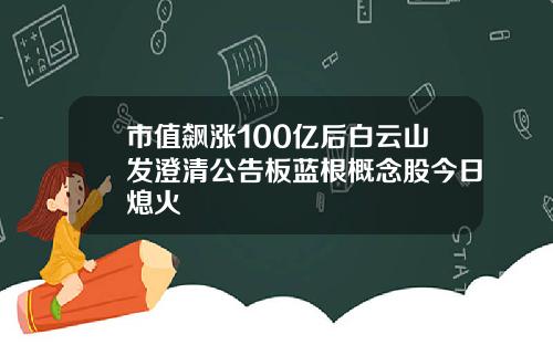 市值飙涨100亿后白云山发澄清公告板蓝根概念股今日熄火