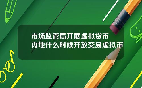 市场监管局开展虚拟货币 内地什么时候开放交易虚拟币