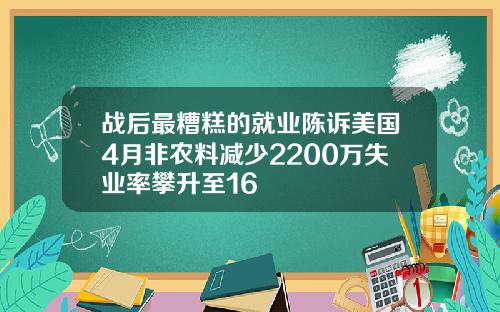 战后最糟糕的就业陈诉美国4月非农料减少2200万失业率攀升至16