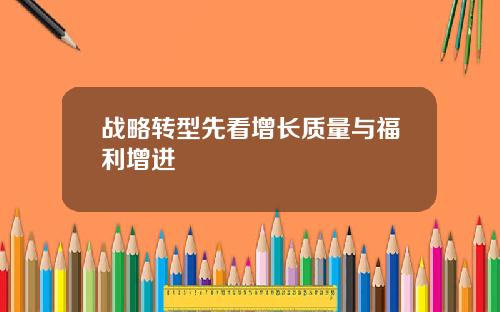 战略转型先看增长质量与福利增进
