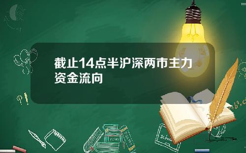 截止14点半沪深两市主力资金流向