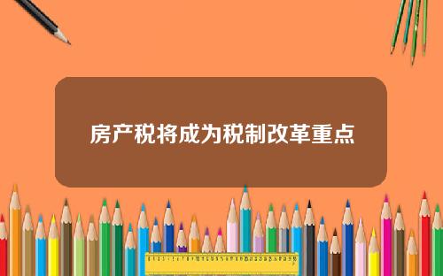 房产税将成为税制改革重点