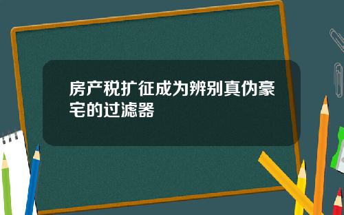 房产税扩征成为辨别真伪豪宅的过滤器