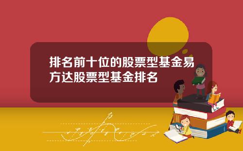 排名前十位的股票型基金易方达股票型基金排名