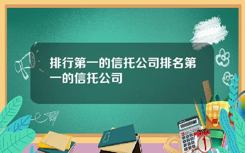 排行第一的信托公司排名第一的信托公司