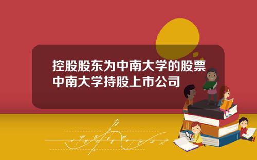 控股股东为中南大学的股票中南大学持股上市公司
