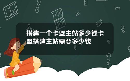 搭建一个卡盟主站多少钱卡盟搭建主站需要多少钱