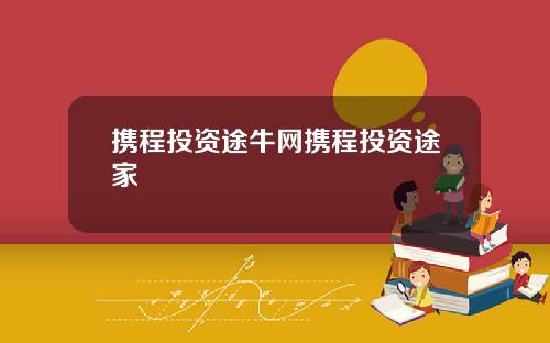 携程投资途牛网携程投资途家