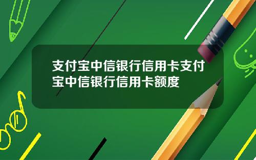 支付宝中信银行信用卡支付宝中信银行信用卡额度