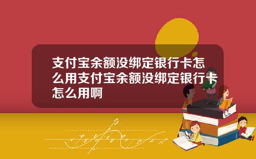 支付宝余额没绑定银行卡怎么用支付宝余额没绑定银行卡怎么用啊