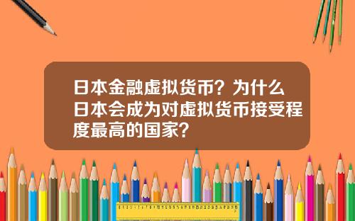日本金融虚拟货币？为什么日本会成为对虚拟货币接受程度最高的国家？