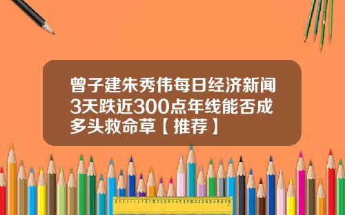曾子建朱秀伟每日经济新闻3天跌近300点年线能否成多头救命草【推荐】