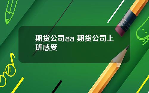 期货公司aa 期货公司上班感受