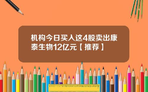 机构今日买入这4股卖出康泰生物12亿元【推荐】