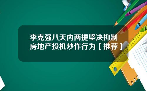 李克强八天内两提坚决抑制房地产投机炒作行为【推荐】
