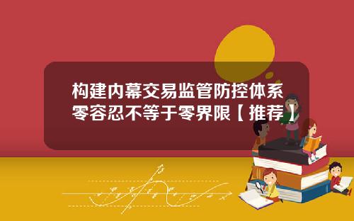 构建内幕交易监管防控体系零容忍不等于零界限【推荐】