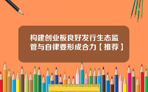 构建创业板良好发行生态监管与自律要形成合力【推荐】