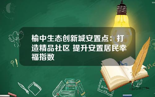 榆中生态创新城安置点：打造精品社区 提升安置居民幸福指数