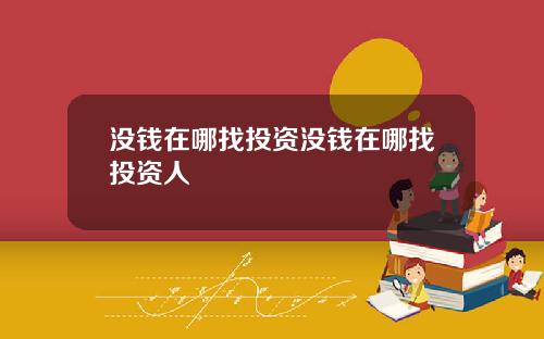没钱在哪找投资没钱在哪找投资人