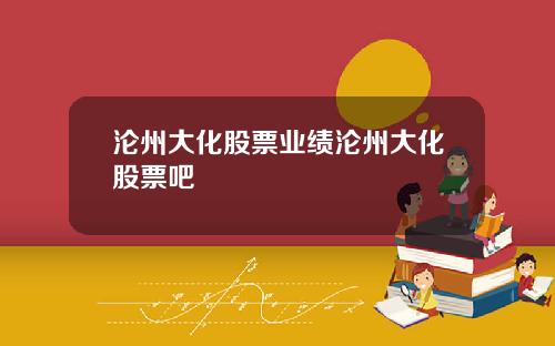 沦州大化股票业绩沦州大化股票吧
