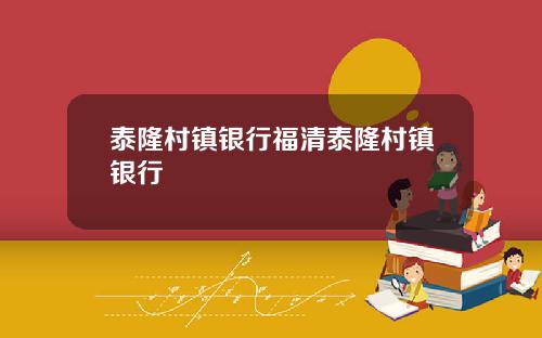 泰隆村镇银行福清泰隆村镇银行