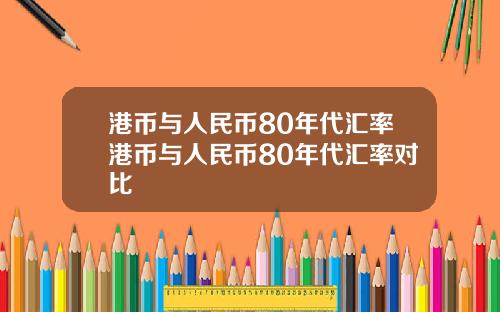 港币与人民币80年代汇率港币与人民币80年代汇率对比