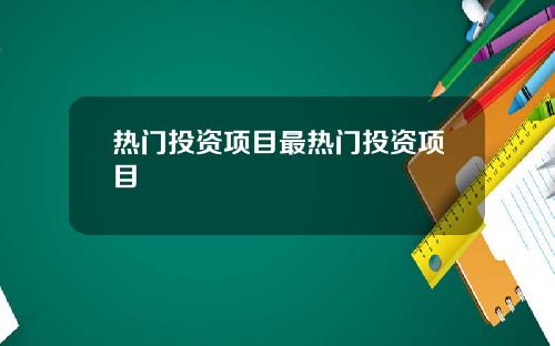 热门投资项目最热门投资项目