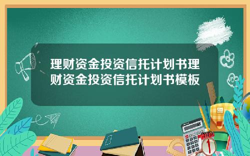 理财资金投资信托计划书理财资金投资信托计划书模板