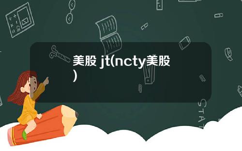 美股 jt(ncty美股)