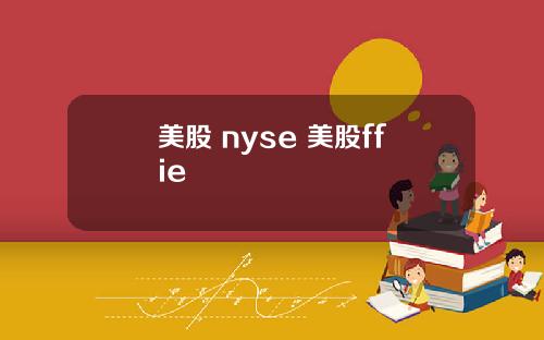 美股 nyse 美股ffie