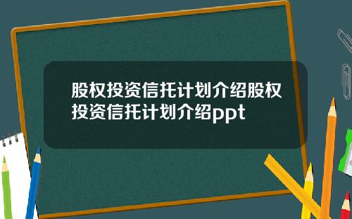 股权投资信托计划介绍股权投资信托计划介绍ppt